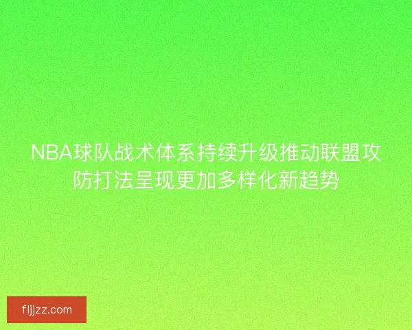 NBA球队战术体系持续升级推动联盟攻防打法呈现更加多样化新趋势